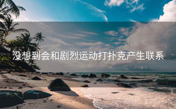 没想到会和剧烈运动打扑克产生联系