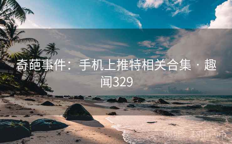 奇葩事件：手机上推特相关合集 · 趣闻329  第1张